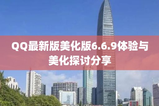 QQ最新版美化版6.6.9體驗與美化探討分享