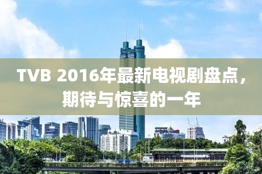 TVB 2016年最新電視劇盤點，期待與驚喜的一年