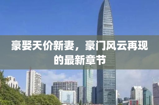 豪娶天價新妻，豪門風云再現(xiàn)的最新章節(jié)