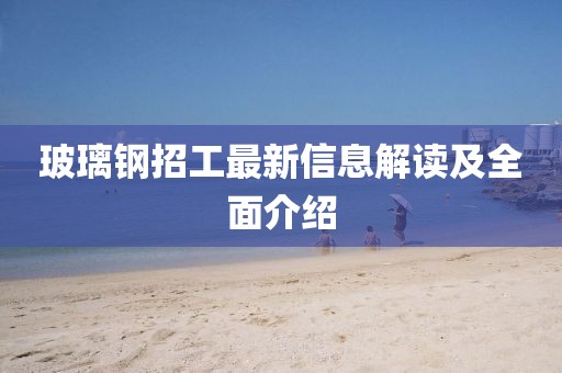 玻璃鋼招工最新信息解讀及全面介紹