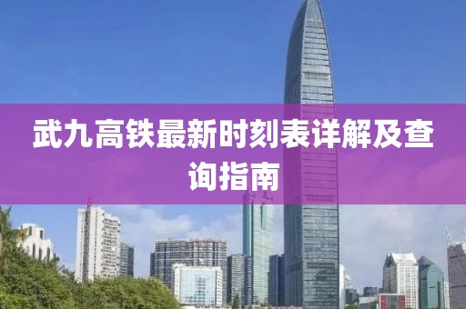 武九高鐵最新時刻表詳解及查詢指南