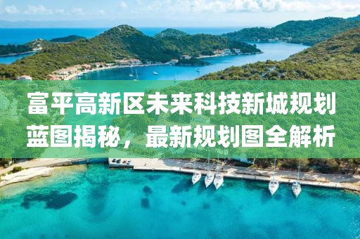 富平高新區(qū)未來科技新城規(guī)劃藍(lán)圖揭秘，最新規(guī)劃圖全解析