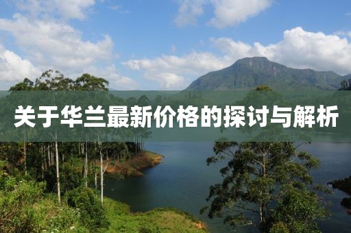 關于華蘭最新價格的探討與解析