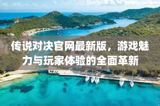 傳說(shuō)對(duì)決官網(wǎng)最新版，游戲魅力與玩家體驗(yàn)的全面革新