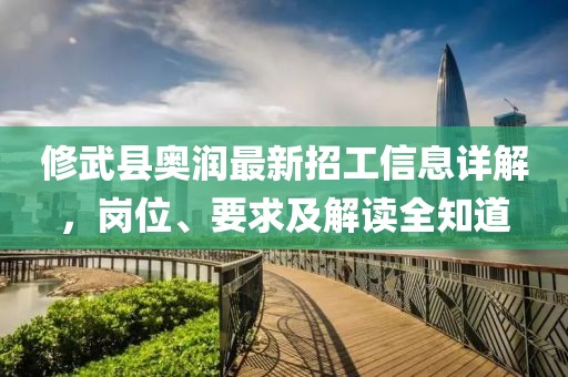 修武縣奧潤最新招工信息詳解，崗位、要求及解讀全知道