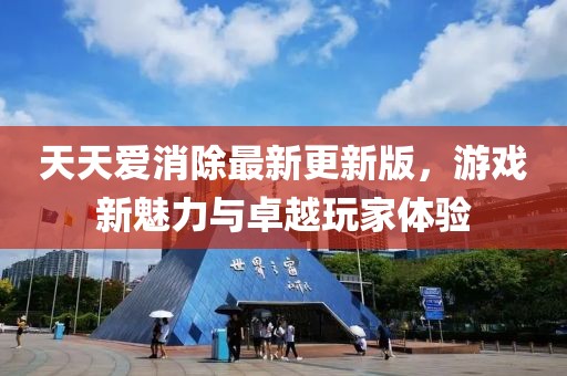 天天愛(ài)消除最新更新版，游戲新魅力與卓越玩家體驗(yàn)