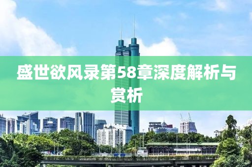 盛世欲風(fēng)錄第58章深度解析與賞析