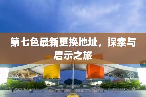 第七色最新更換地址，探索與啟示之旅