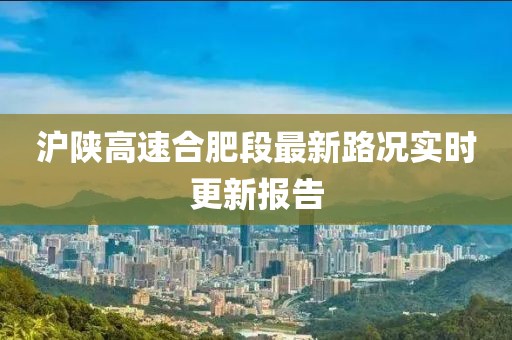 滬陜高速合肥段最新路況實時更新報告
