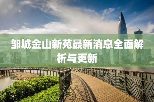 鄒城金山新苑最新消息全面解析與更新