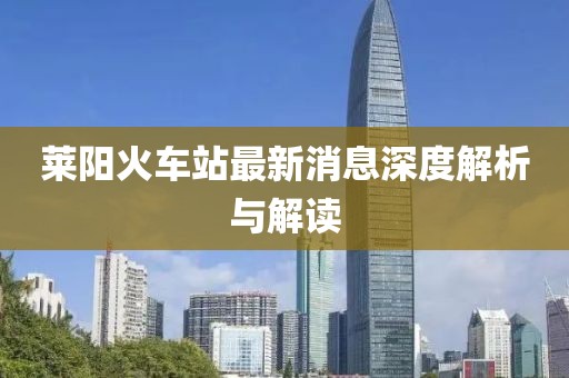萊陽火車站最新消息深度解析與解讀