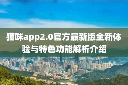 貓咪app2.0官方最新版全新體驗與特色功能解析介紹