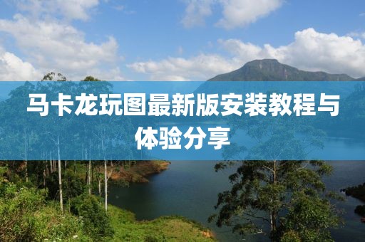 馬卡龍玩圖最新版安裝教程與體驗(yàn)分享