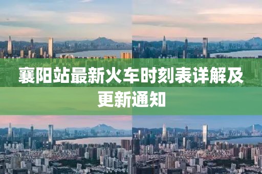襄陽(yáng)站最新火車時(shí)刻表詳解及更新通知