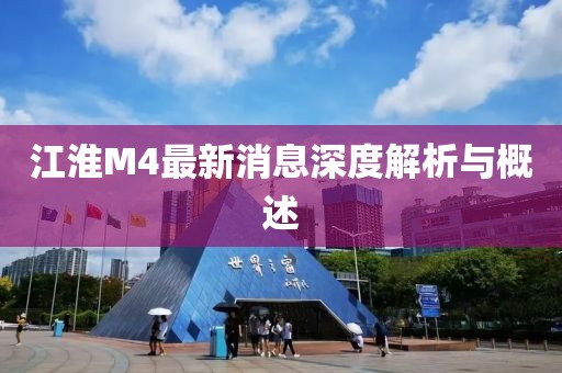 江淮M4最新消息深度解析與概述