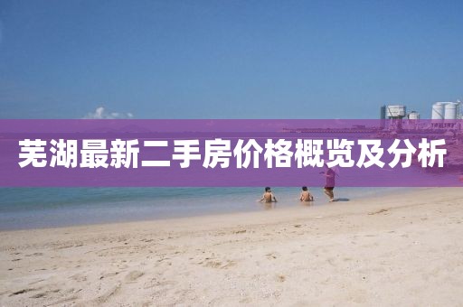 蕪湖最新二手房價格概覽及分析