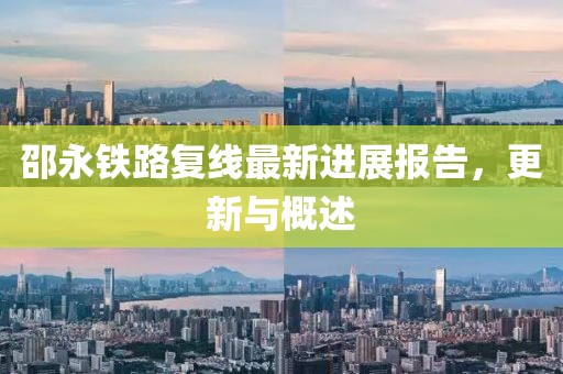 邵永鐵路復(fù)線最新進展報告，更新與概述