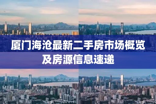 廈門(mén)海滄最新二手房市場(chǎng)概覽及房源信息速遞