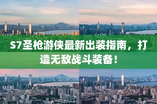 S7圣槍游俠最新出裝指南，打造無(wú)敵戰(zhàn)斗裝備！
