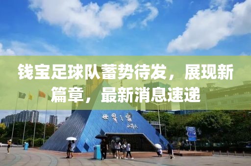 錢寶足球隊(duì)蓄勢(shì)待發(fā)，展現(xiàn)新篇章，最新消息速遞