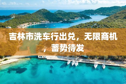 吉林市洗車行出兌，無限商機，蓄勢待發(fā)