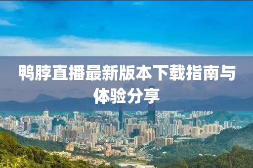 鴨脖直播最新版本下載指南與體驗(yàn)分享