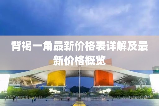 背褐一角最新價格表詳解及最新價格概覽