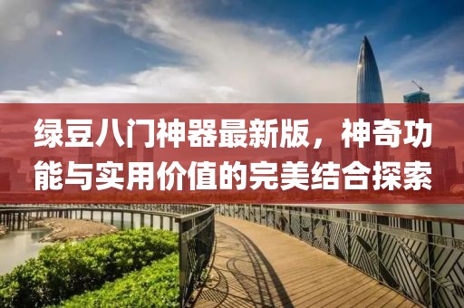 綠豆八門神器最新版，神奇功能與實(shí)用價(jià)值的完美結(jié)合探索