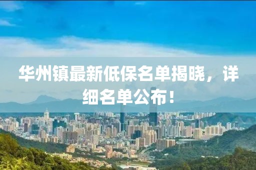 華州鎮(zhèn)最新低保名單揭曉，詳細(xì)名單公布！