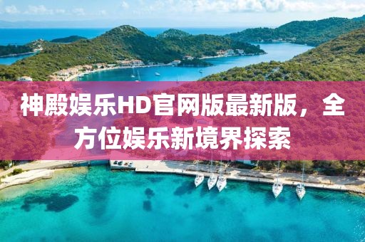 神殿?yuàn)蕵稨D官網(wǎng)版最新版，全方位娛樂新境界探索