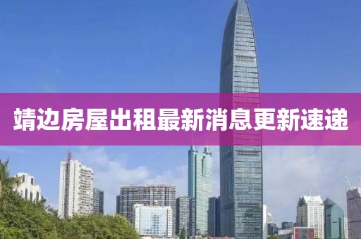 靖邊房屋出租最新消息更新速遞
