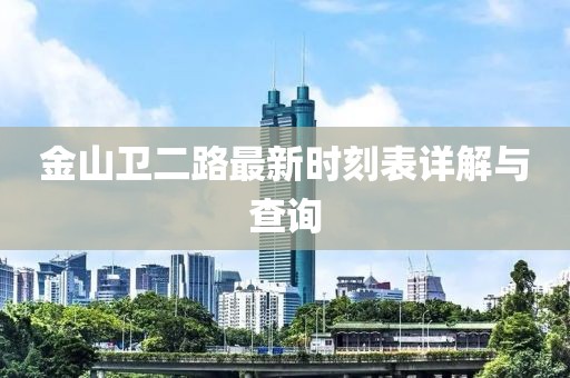 金山衛(wèi)二路最新時刻表詳解與查詢