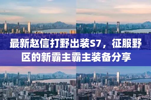 最新趙信打野出裝S7，征服野區(qū)的新霸主霸主裝備分享