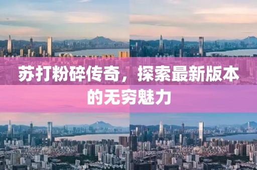 蘇打粉碎傳奇，探索最新版本的無窮魅力