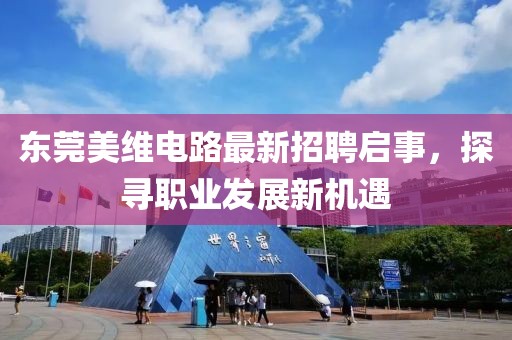 東莞美維電路最新招聘啟事，探尋職業(yè)發(fā)展新機(jī)遇