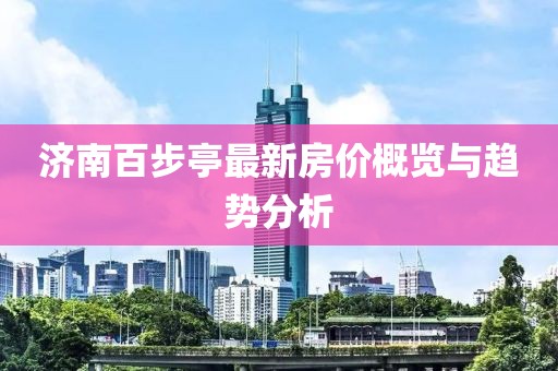 濟南百步亭最新房價概覽與趨勢分析