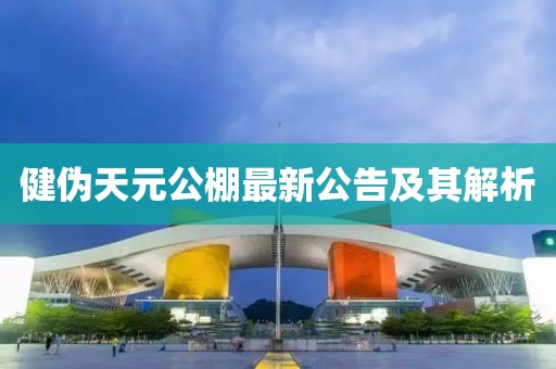 健偽天元公棚最新公告及其解析