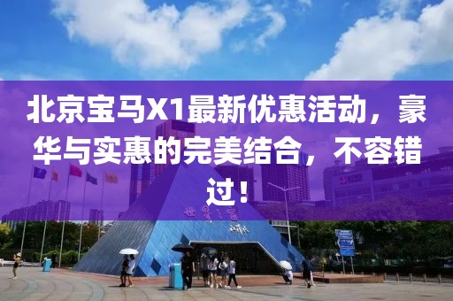 北京寶馬X1最新優(yōu)惠活動，豪華與實惠的完美結(jié)合，不容錯過！