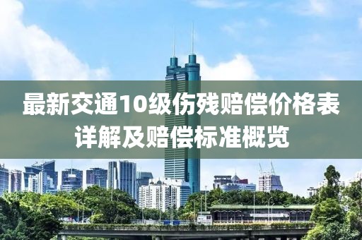 最新交通10級傷殘賠償價格表詳解及賠償標準概覽