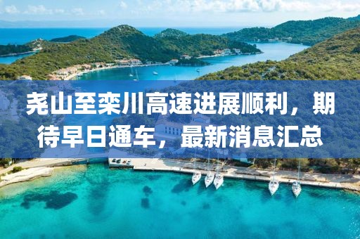 堯山至欒川高速進展順利，期待早日通車，最新消息匯總