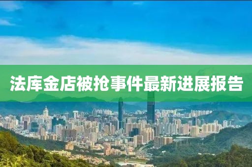 法庫金店被搶事件最新進(jìn)展報(bào)告