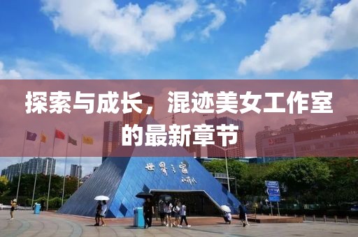 探索與成長，混跡美女工作室的最新章節(jié)