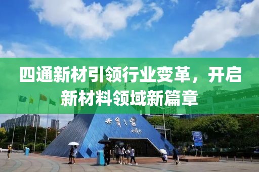 四通新材引領(lǐng)行業(yè)變革，開啟新材料領(lǐng)域新篇章