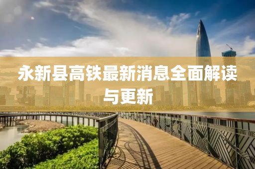 永新縣高鐵最新消息全面解讀與更新