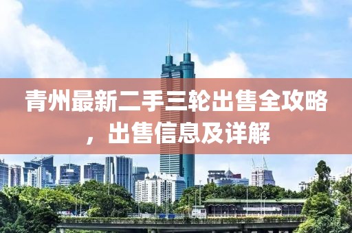 青州最新二手三輪出售全攻略，出售信息及詳解