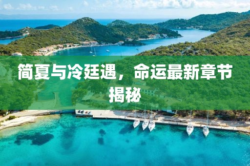 簡(jiǎn)夏與冷廷遇，命運(yùn)最新章節(jié)揭秘