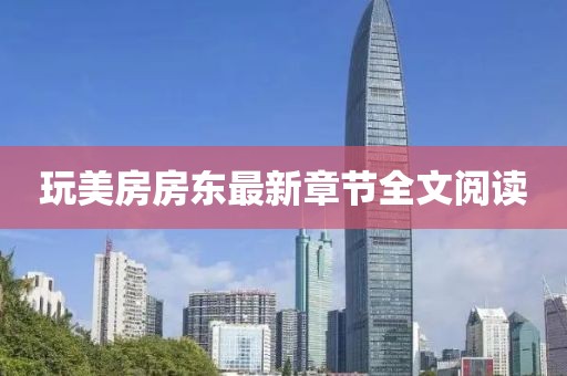 玩美房房東最新章節(jié)全文閱讀