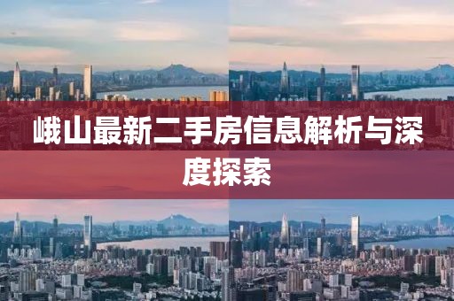 峨山最新二手房信息解析與深度探索