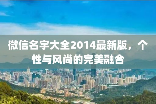 微信名字大全2014最新版，個性與風(fēng)尚的完美融合
