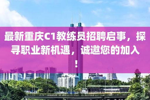 最新重慶C1教練員招聘啟事，探尋職業(yè)新機(jī)遇，誠邀您的加入！